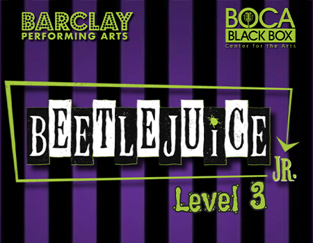 Barclay Performing Arts Presents: Beetlejuice Jr. Level 3 @ Boca Black Box