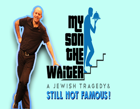 My Son The Waiter: A JEWISH TRAGEDY & STILL NOT FAMOUS!